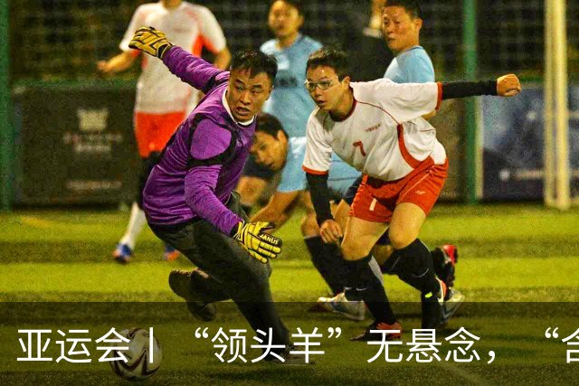 亚运会丨“领头羊”无悬念，“含金量”见真章